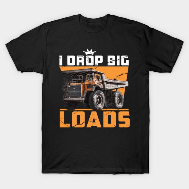 I Drop Big Loads Truck Driver Lovers Saying T-Shirt by badCasperTess